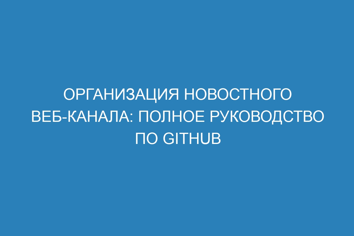 Организация новостного веб-канала: полное руководство по GitHub