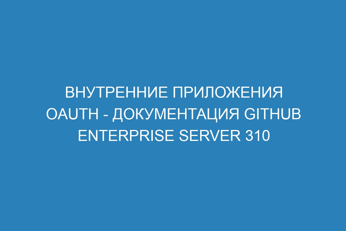 Внутренние приложения OAuth - Документация GitHub Enterprise Server 310