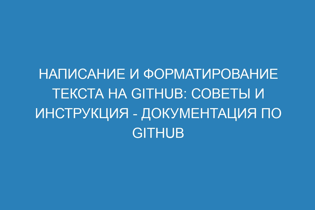 Написание и форматирование текста на GitHub: советы и инструкция - Документация по GitHub