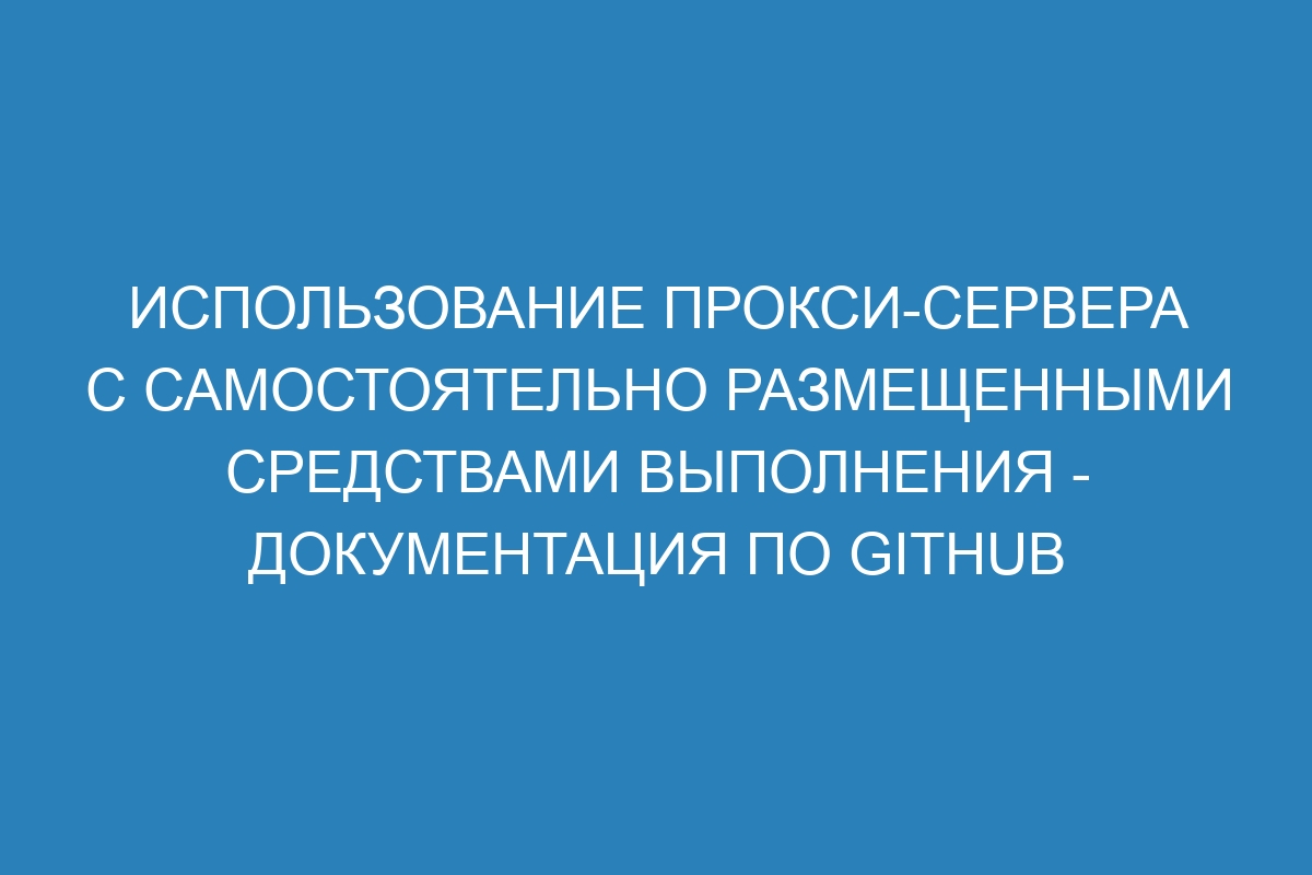 Использование прокси-сервера с самостоятельно размещенными средствами выполнения - Документация по GitHub