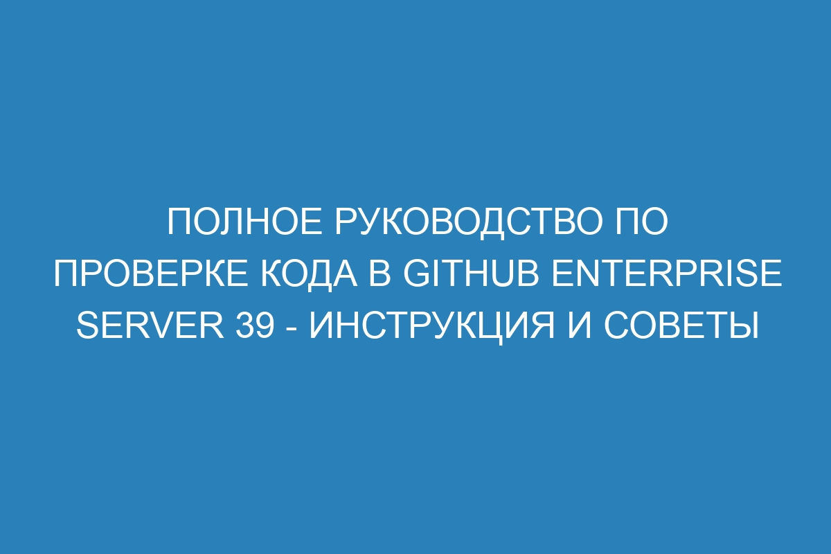 Полное руководство по проверке кода в GitHub Enterprise Server 39 - инструкция и советы