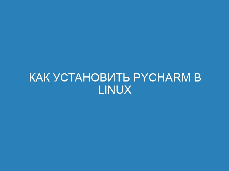 Как установить PyCharm в Linux Ubuntu: 3 простых способа