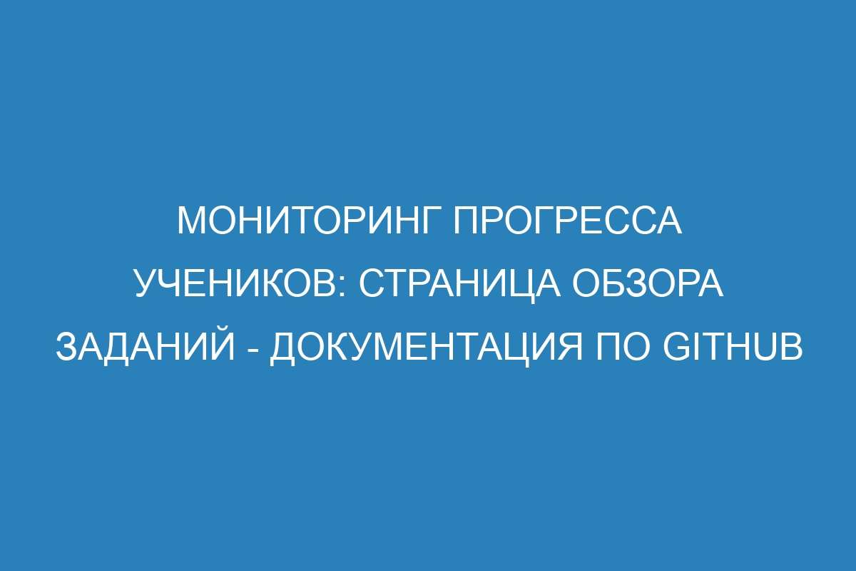 Мониторинг прогресса учеников: страница обзора заданий - Документация по GitHub