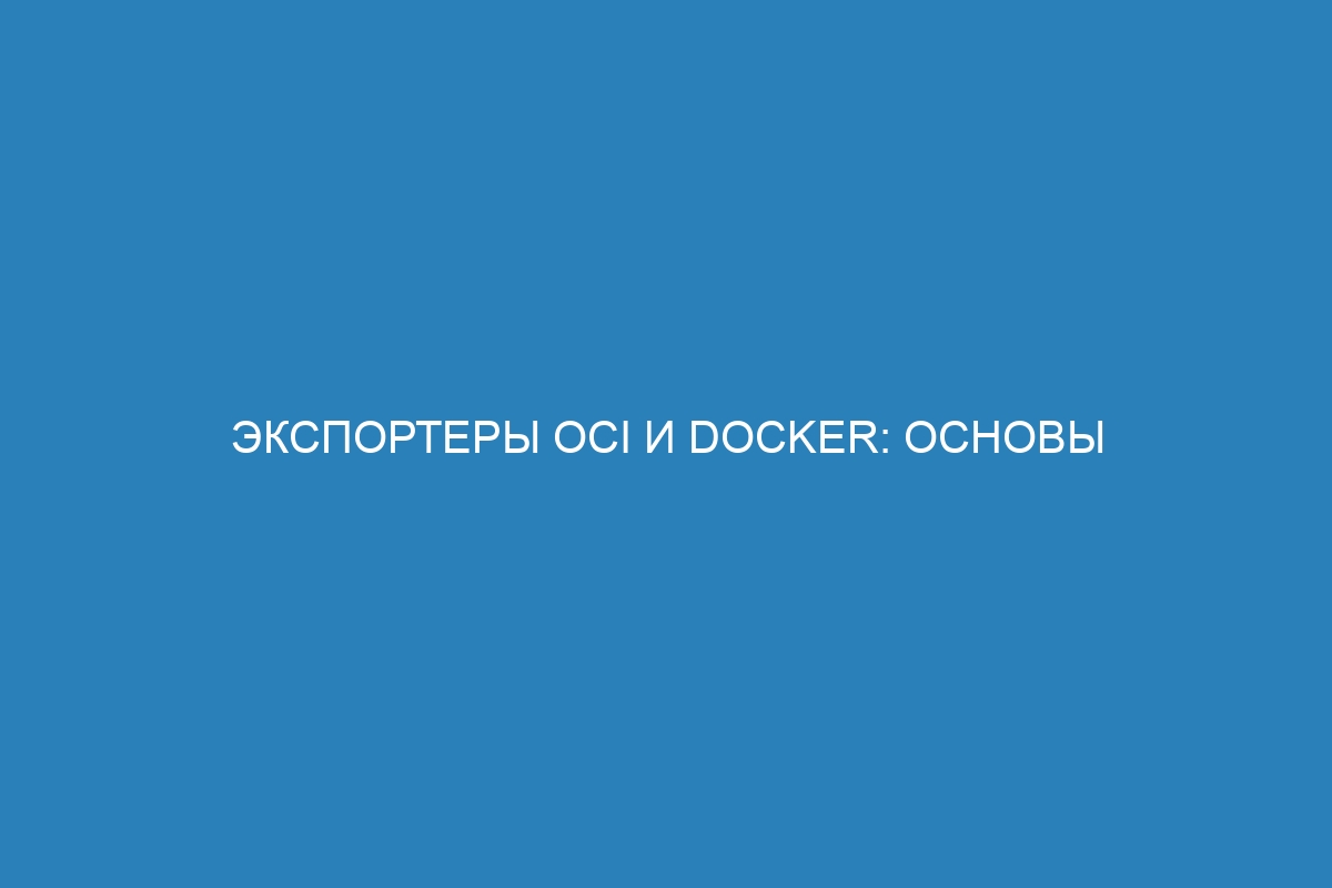 Экспортеры OCI и Docker: основы работы с Docker контейнерами