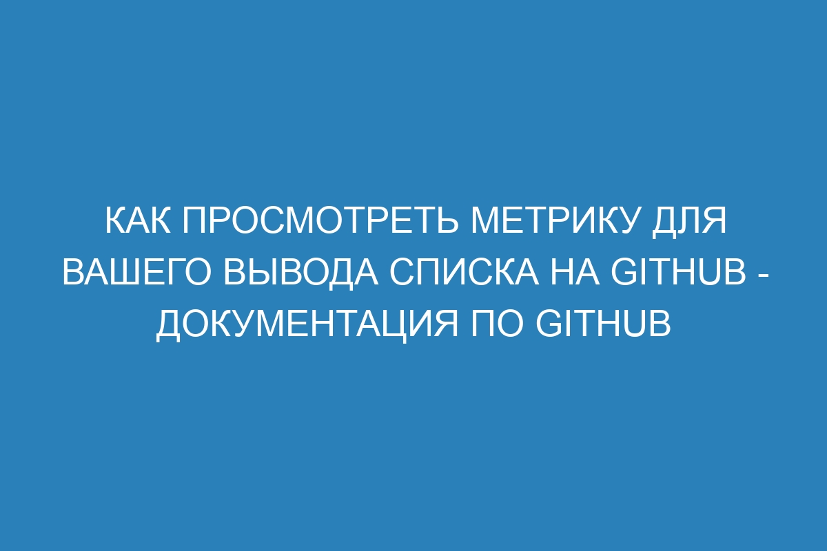 Как просмотреть метрику для вашего вывода списка на GitHub - Документация по GitHub