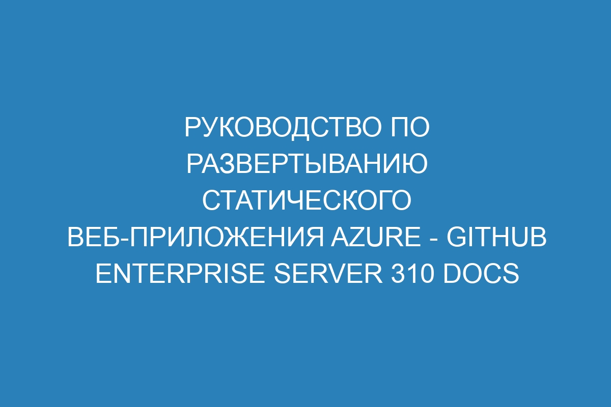 Руководство по развертыванию статического веб-приложения Azure - GitHub Enterprise Server 310 Docs