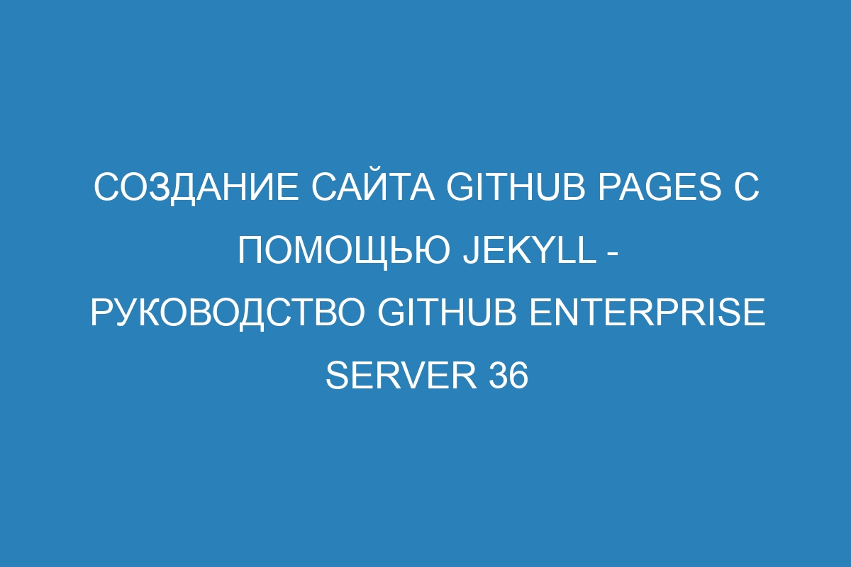 Создание сайта GitHub Pages с помощью Jekyll - руководство GitHub Enterprise Server 36