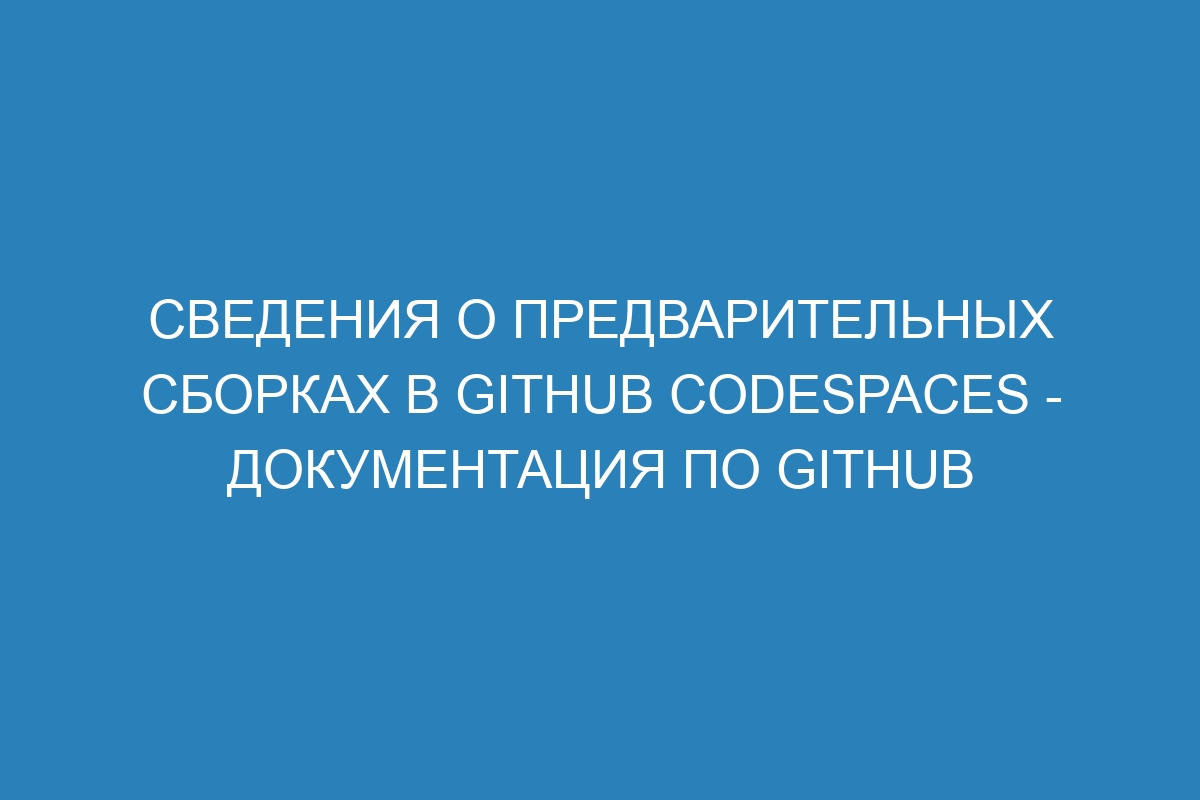 Сведения о предварительных сборках в GitHub Codespaces - Документация по GitHub