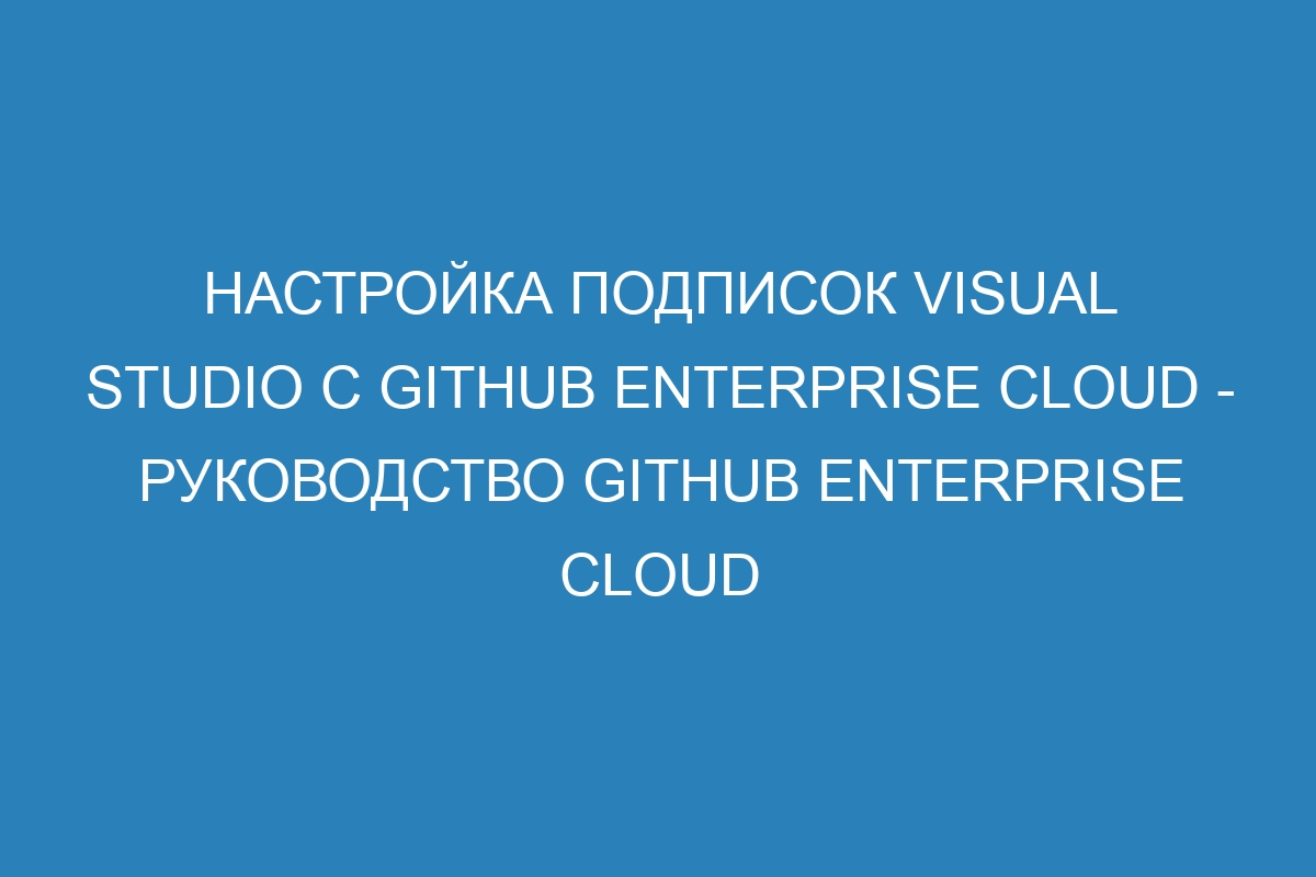 Настройка подписок Visual Studio с GitHub Enterprise Cloud - Руководство GitHub Enterprise Cloud