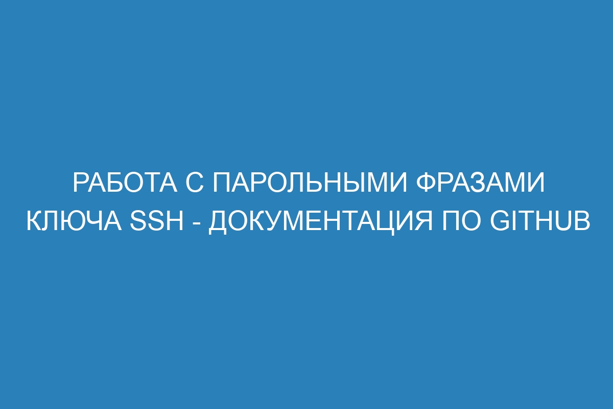 Работа с парольными фразами ключа SSH - Документация по GitHub