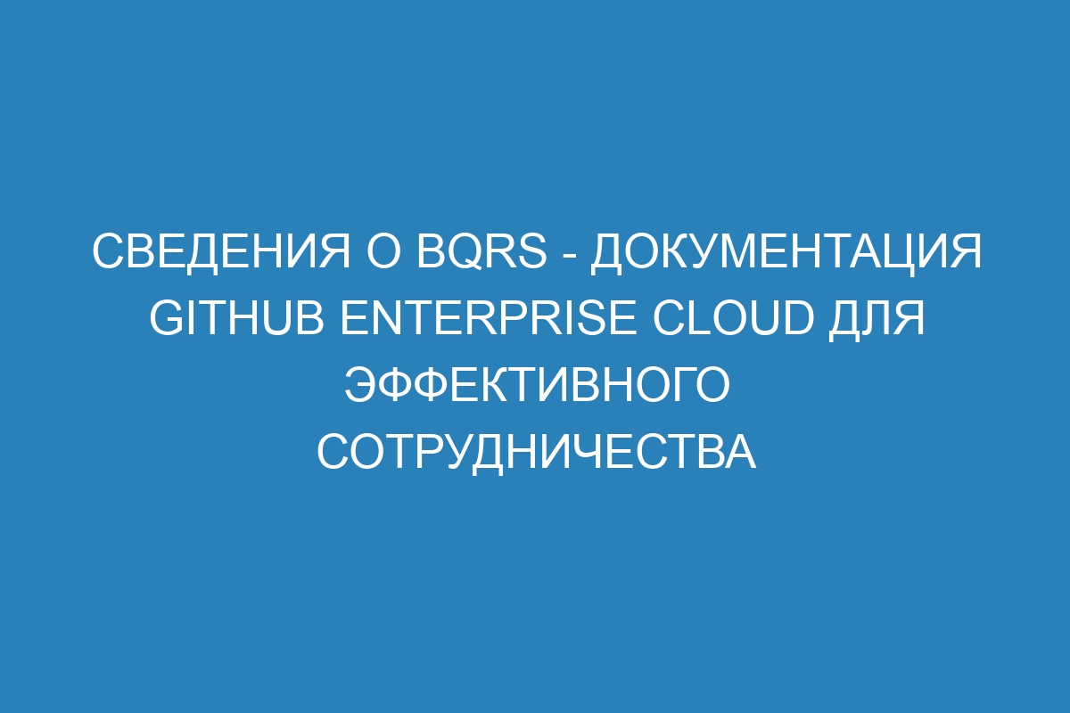 Сведения о bqrs - документация GitHub Enterprise Cloud для эффективного сотрудничества