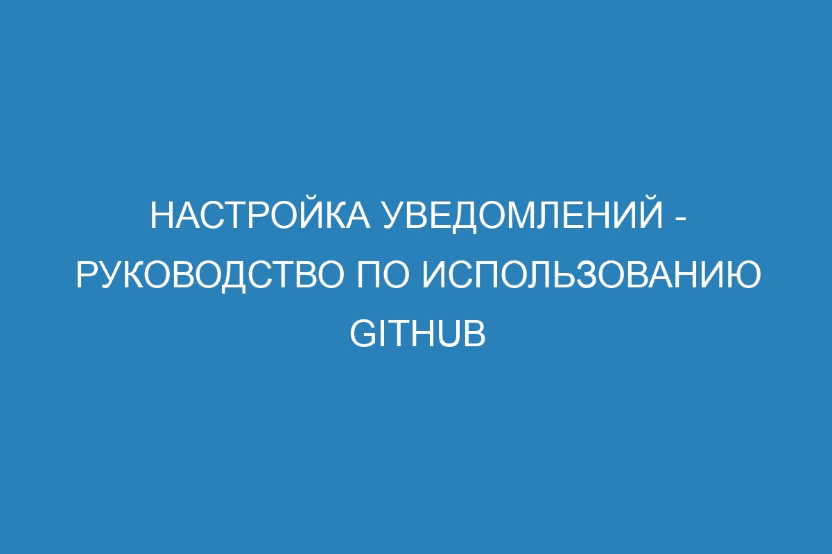 Настройка уведомлений - руководство по использованию GitHub