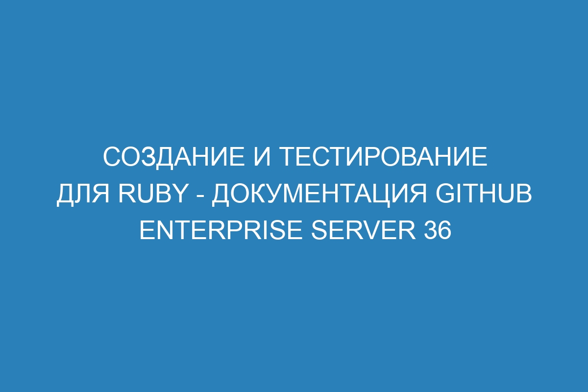 Создание и тестирование для Ruby - Документация GitHub Enterprise Server 36