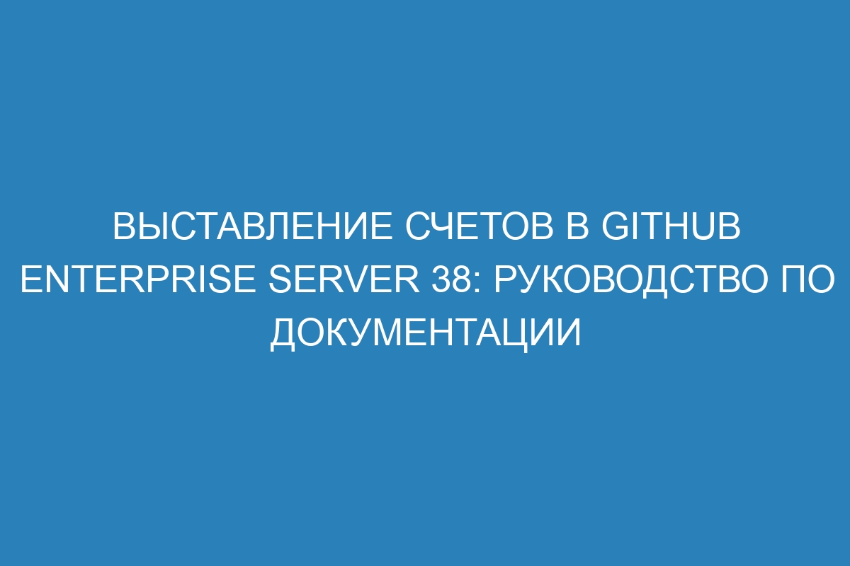 Выставление счетов в Github Enterprise Server 38: руководство по документации