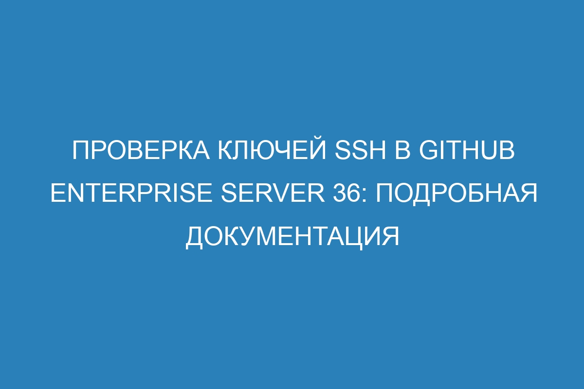 Проверка ключей SSH в GitHub Enterprise Server 36: подробная документация