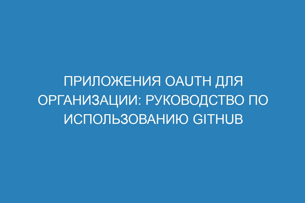 Приложения OAuth для организации: руководство по использованию GitHub