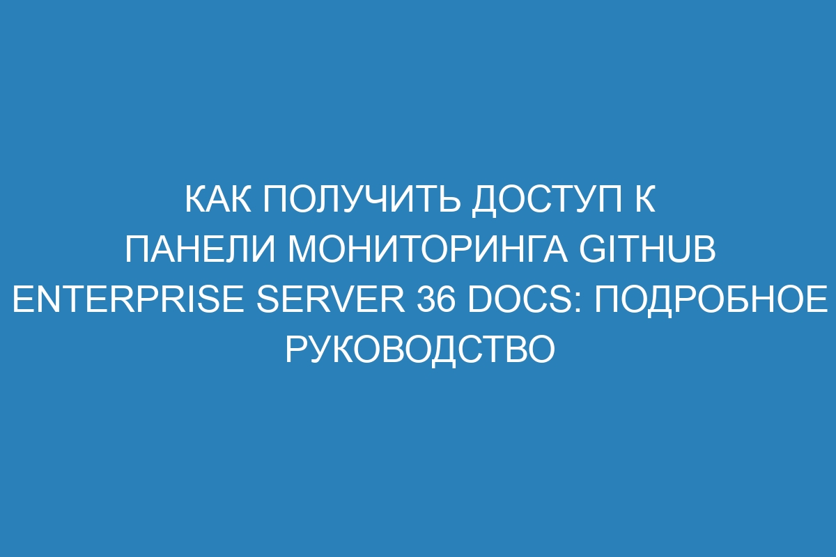 Как получить доступ к панели мониторинга GitHub Enterprise Server 36 Docs: подробное руководство