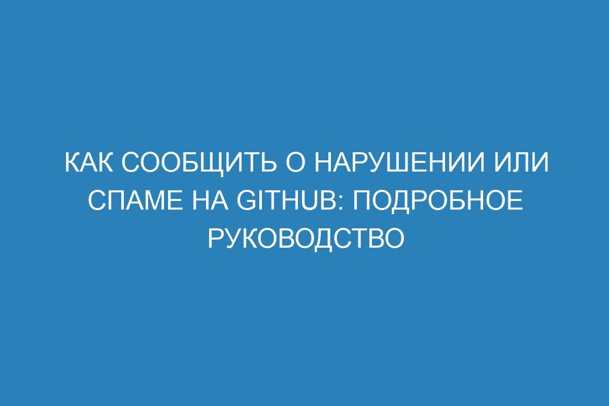 Как сообщить о нарушении или спаме на GitHub: подробное руководство