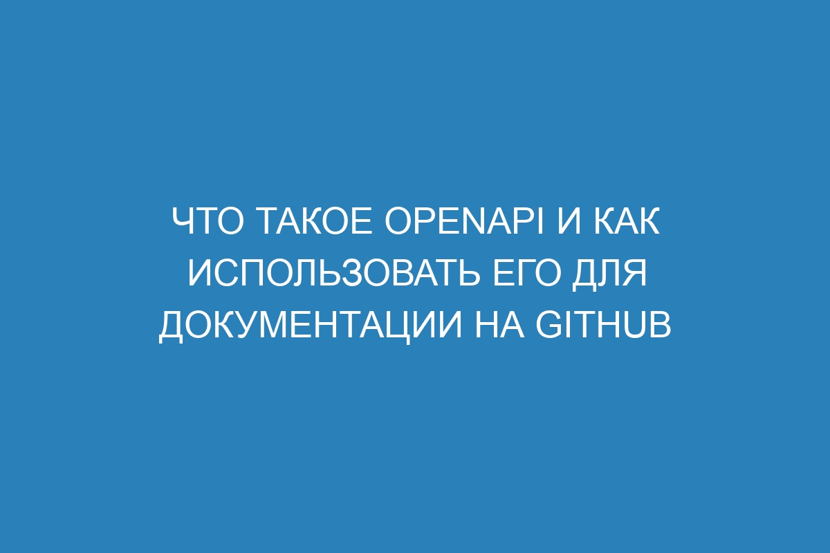 Что такое OpenAPI и как использовать его для документации на GitHub