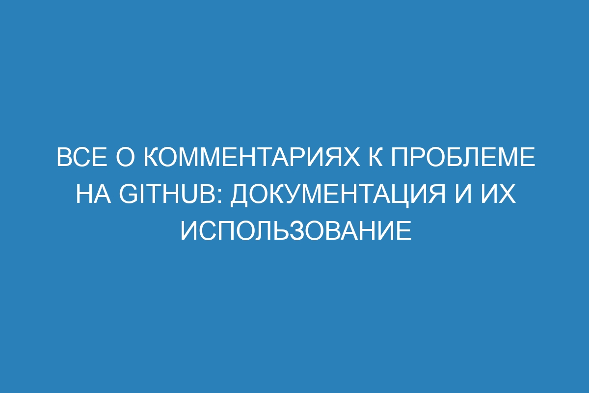 Все о комментариях к проблеме на GitHub: документация и их использование