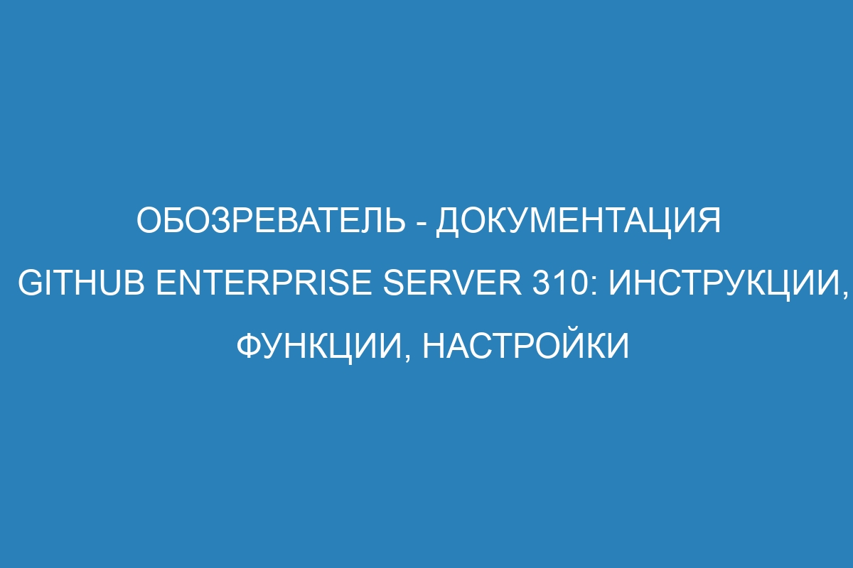 Обозреватель - документация GitHub Enterprise Server 310: инструкции, функции, настройки