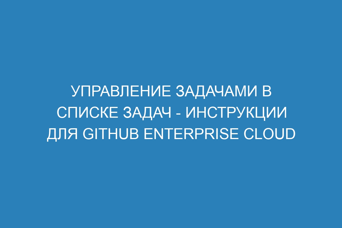 Управление задачами в списке задач - инструкции для GitHub Enterprise Cloud