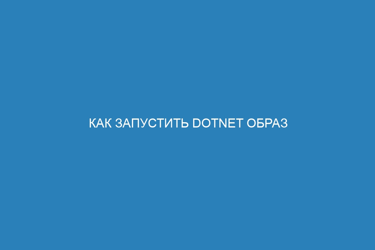 Как запустить dotnet образ как контейнер в Docker: подробное руководство