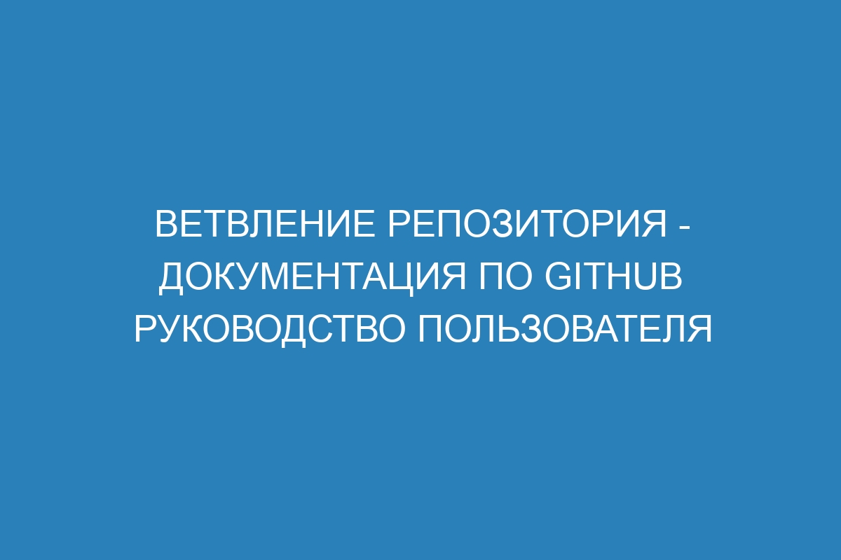 Ветвление репозитория - Документация по GitHub руководство пользователя