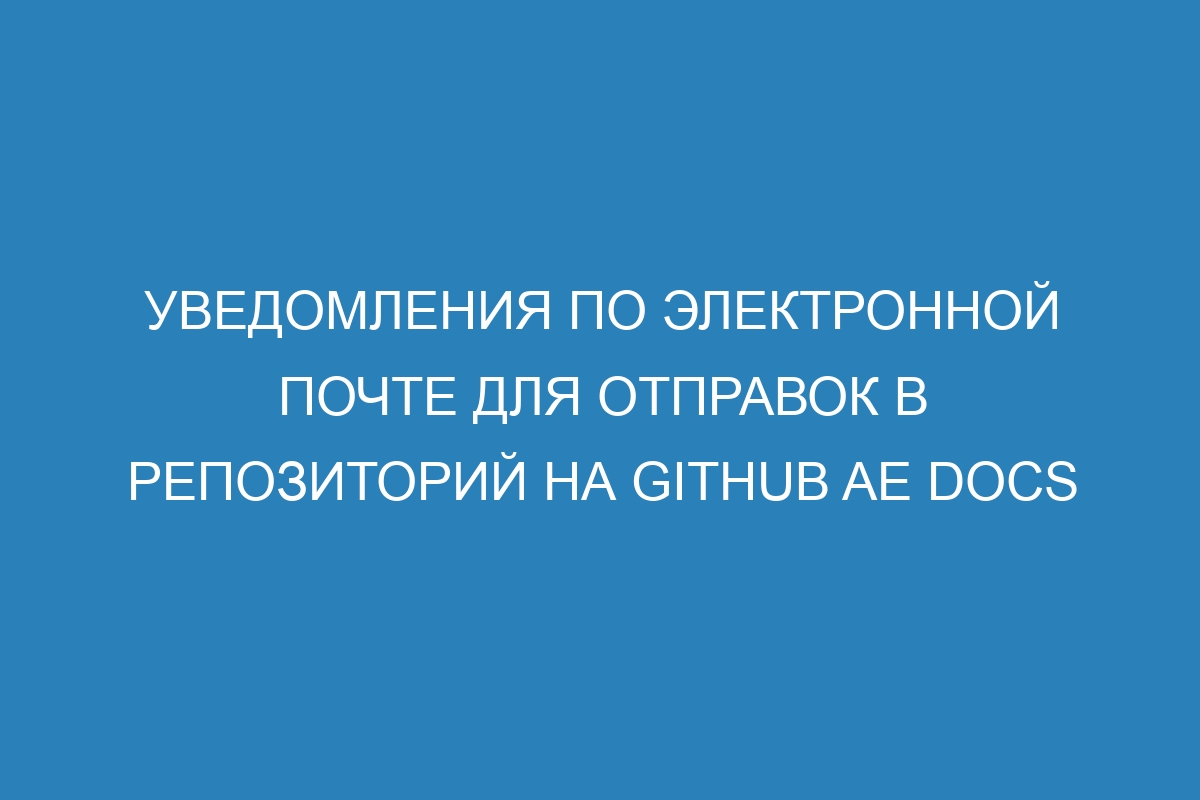 Уведомления по электронной почте для отправок в репозиторий на GitHub AE Docs