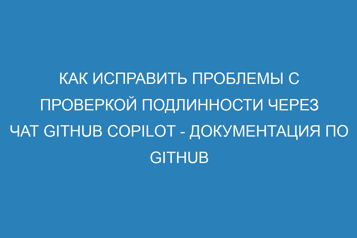 Как исправить проблемы с проверкой подлинности через чат GitHub Copilot - Документация по GitHub