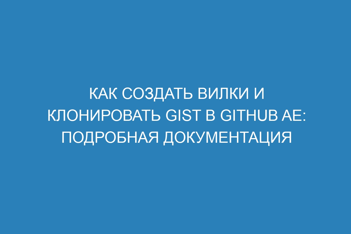 Как создать вилки и клонировать gist в GitHub AE: подробная документация