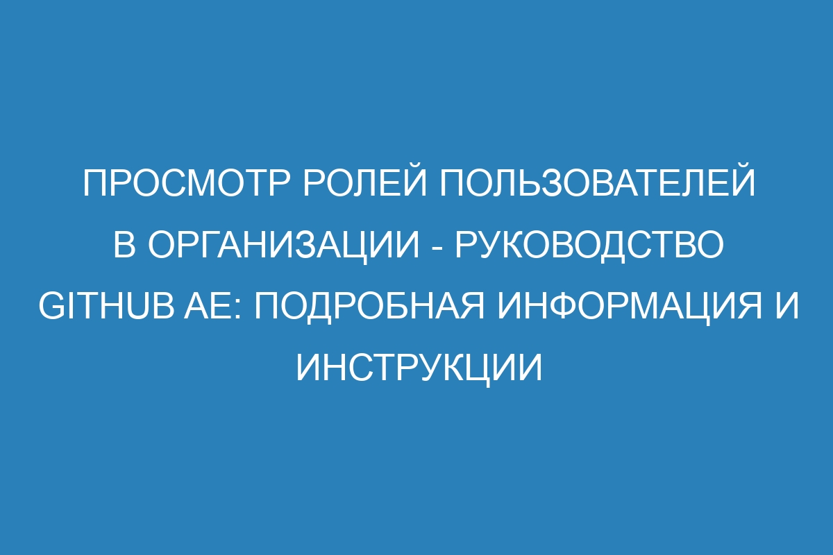 Просмотр ролей пользователей в организации - Руководство GitHub AE: подробная информация и инструкции