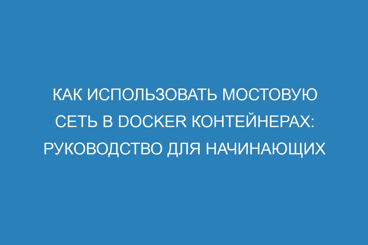 Как использовать мостовую сеть в Docker контейнерах: руководство для начинающих