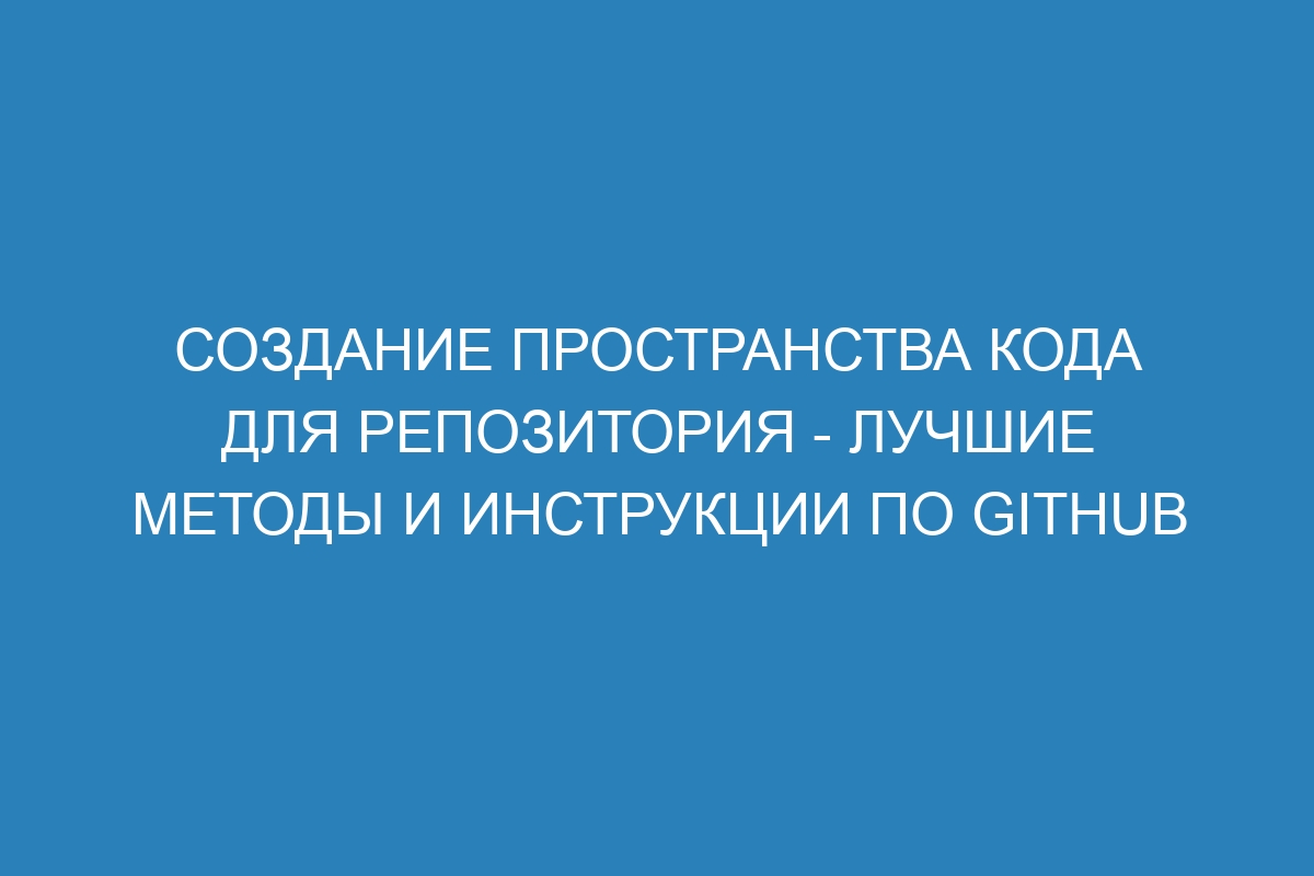 Создание пространства кода для репозитория - Лучшие методы и инструкции по GitHub