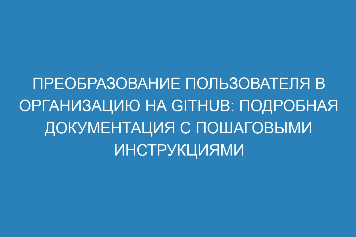 Преобразование пользователя в организацию на GitHub: подробная документация с пошаговыми инструкциями