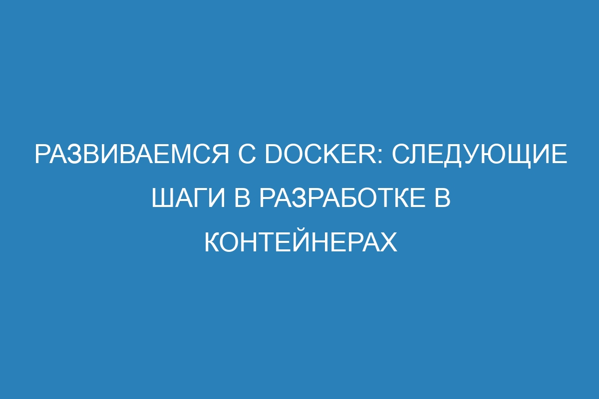 Развиваемся с Docker: следующие шаги в разработке в контейнерах