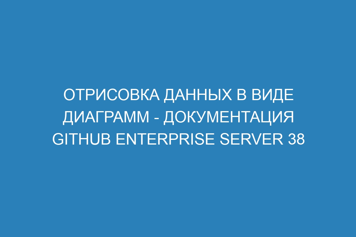 Отрисовка данных в виде диаграмм - документация GitHub Enterprise Server 38