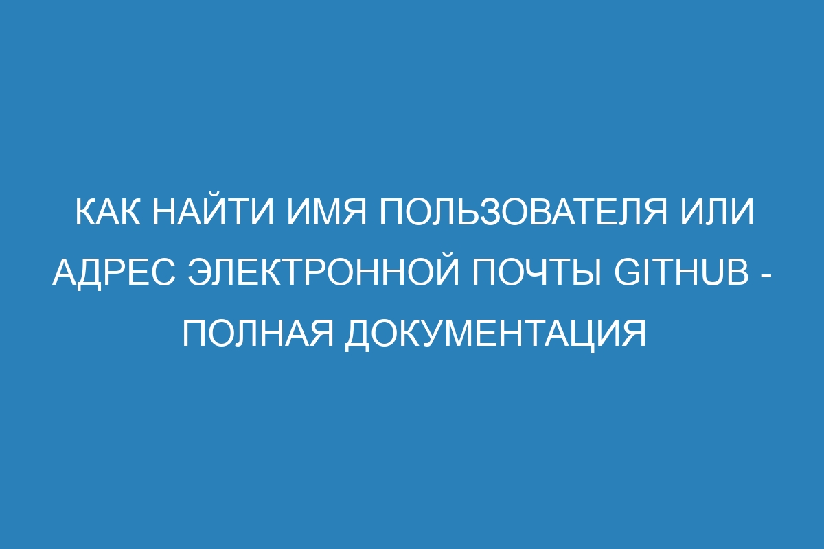 Как найти имя пользователя или адрес электронной почты GitHub - Полная документация