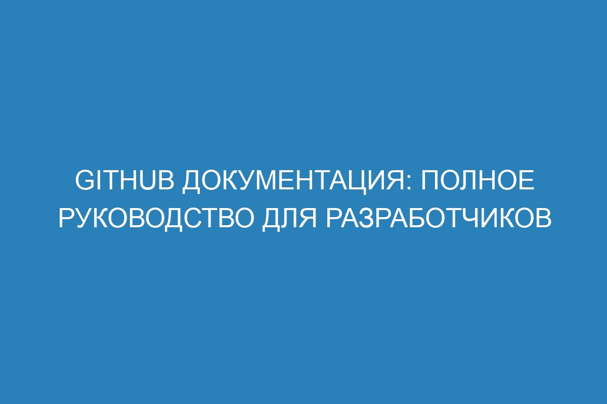 GitHub документация: полное руководство для разработчиков