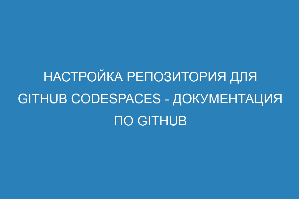 Настройка репозитория для GitHub Codespaces - Документация по GitHub