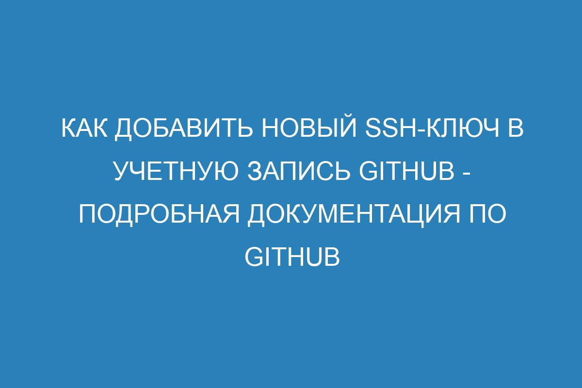 Как добавить новый SSH-ключ в учетную запись GitHub - Подробная документация по GitHub