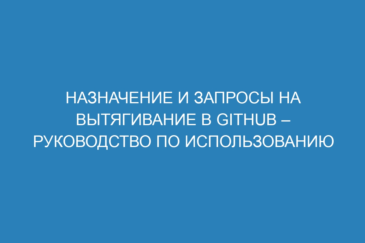 Назначение и запросы на вытягивание в GitHub – руководство по использованию