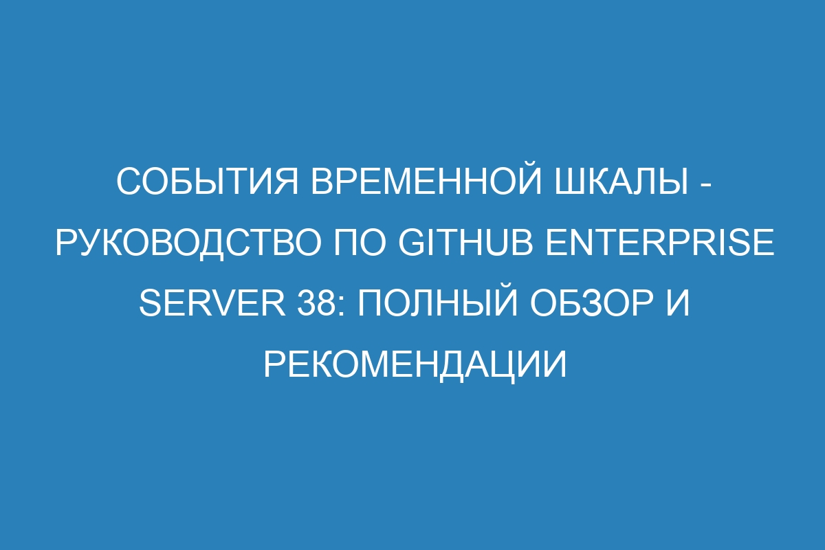 События временной шкалы - Руководство по GitHub Enterprise Server 38: полный обзор и рекомендации