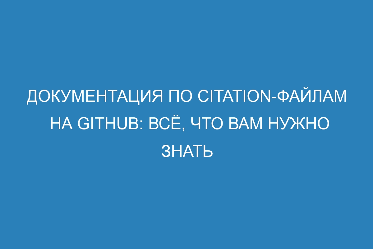 Документация по CITATION-файлам на GitHub: всё, что вам нужно знать