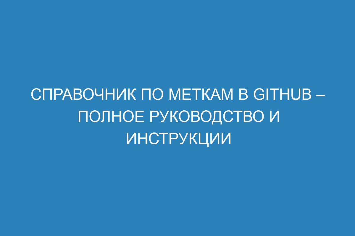 Справочник по меткам в GitHub – полное руководство и инструкции