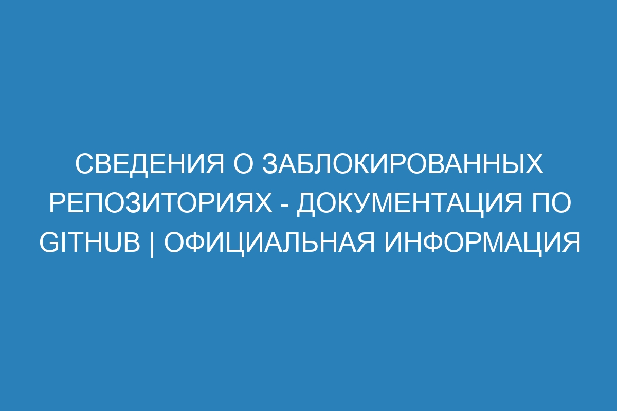 Сведения о заблокированных репозиториях - Документация по GitHub | Официальная информация