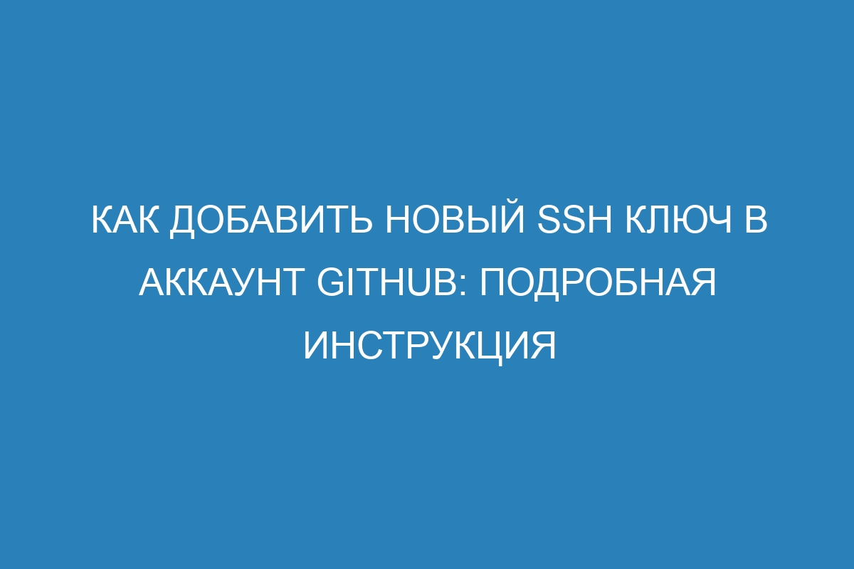 Как добавить новый SSH ключ в аккаунт GitHub: подробная инструкция