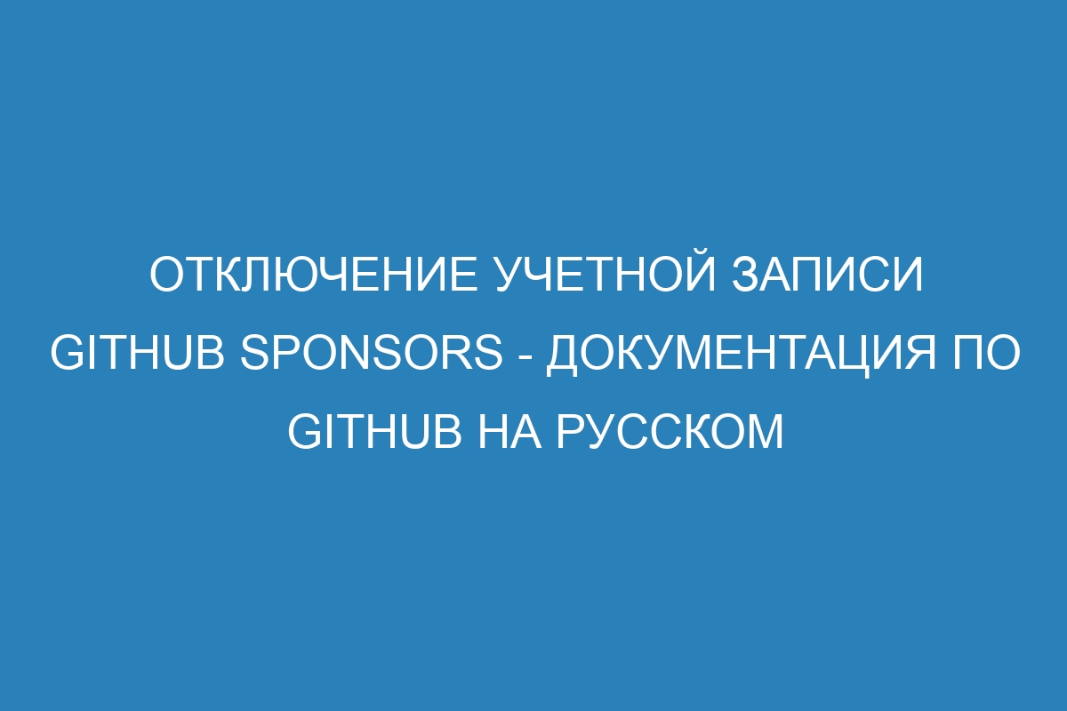 Отключение учетной записи GitHub Sponsors - Документация по GitHub на русском