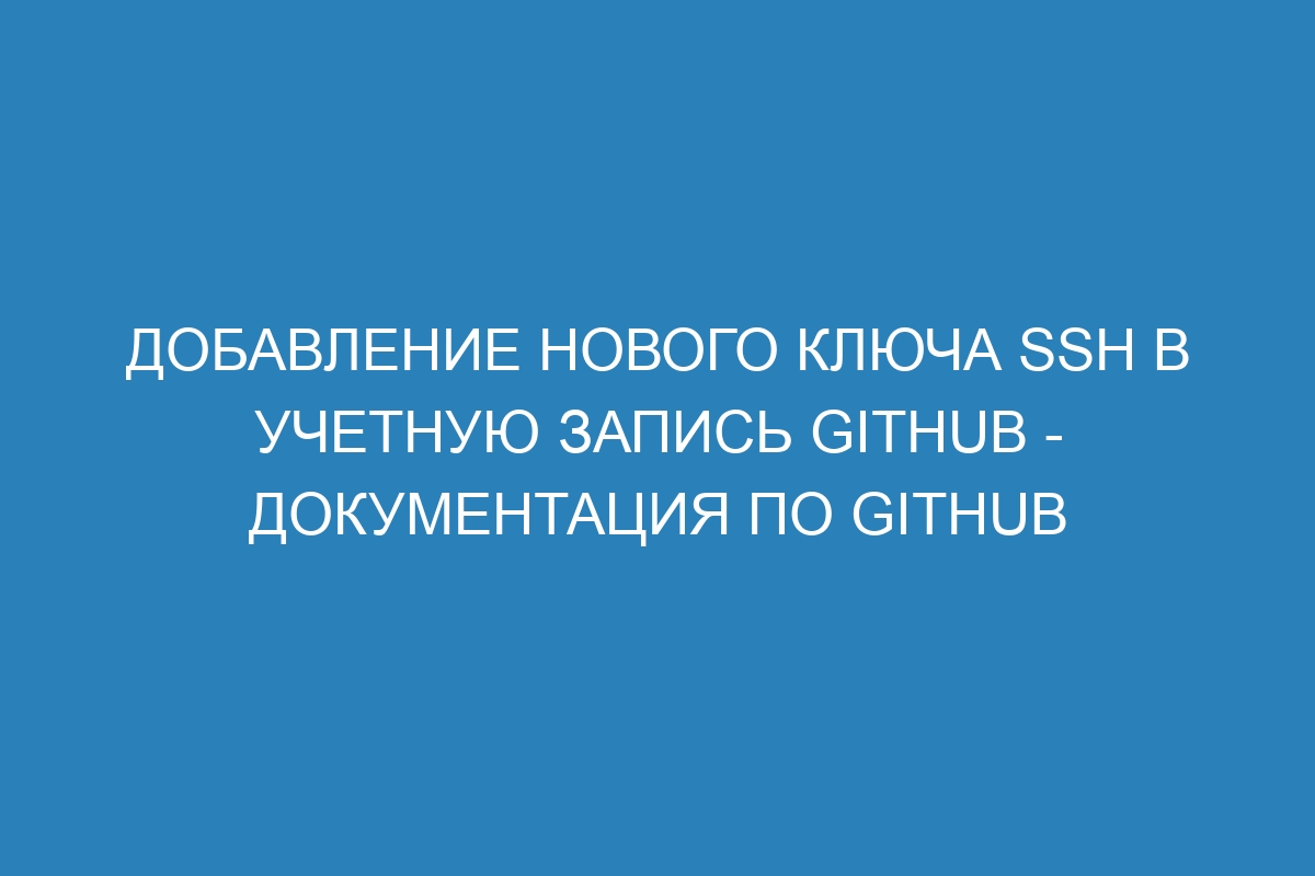 Добавление нового ключа SSH в учетную запись GitHub - Документация по GitHub