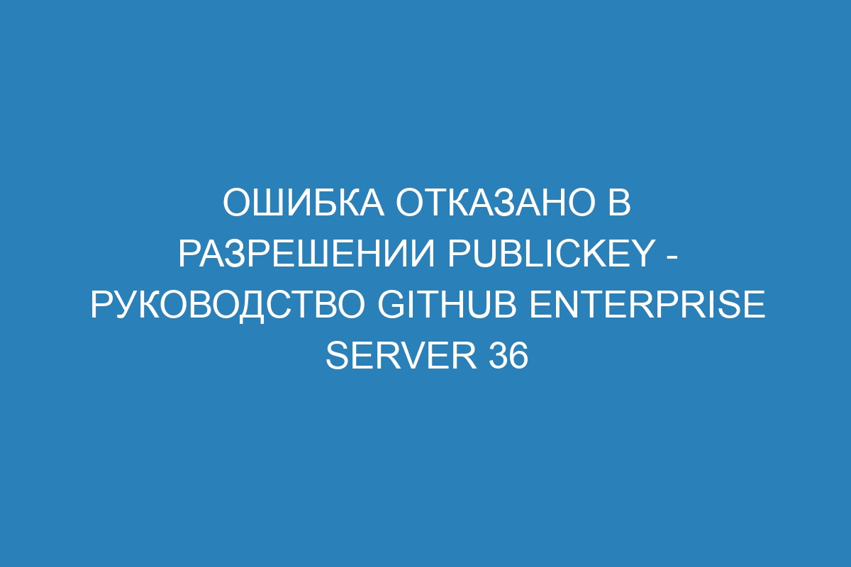 Ошибка отказано в разрешении publickey - Руководство GitHub Enterprise Server 36